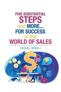 Five Substantial Steps and More... for Success in the World of Sales