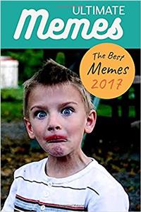 Ultimate Memes the Best Memes 2017: Memes! Funniest Memes, Pictures, and Jokes of the Internet