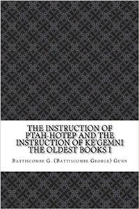 The Instruction of Ptah-Hotep and the Instruction of Ke'gemni the Oldest Books I