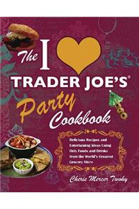 I Love Trader Joe's Party Cookbook