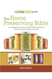 The Home Preserving Bible: A Complete Guide to Every Type of Food Preservation with Hundreds of Delicious R