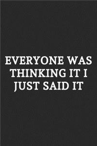 Everyone Was Thinking It I Just Said It