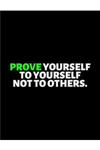 Prove Yourself To Yourself Not To Others