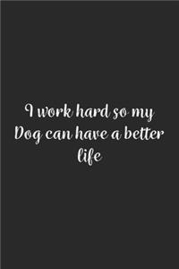 I work hard so my Dog can have a better life.