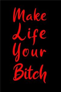 Make Life Your Bitch