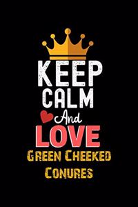 Keep Calm And Love Green Cheeked Conures Notebook - Green Cheeked Conures Funny Gift