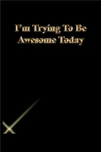 I'm Trying To Be Awesome Today