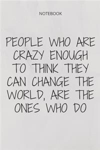 **People Who Are Crazy Enough To Think They Can Change The World, Are The Ones Who Do**