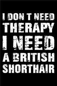 I Don't Need Therapy I Need A British Shorthair