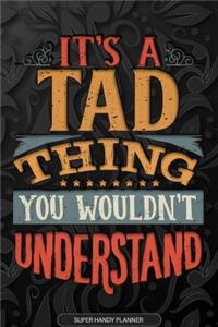Its A Tad Thing You Wouldnt Understand: Tad Name Planner With Notebook Journal Calendar Personal Goals Password Manager & Much More, Perfect Gift For Tad
