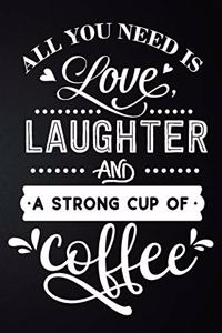 All You Need Is Love Laughter And A Strong Cup Of Coffee: 100 Pages 6'' x 9'' Coffee Tasting Journal - Track, Log And Rate Coffee Varieties And Roasts Notebook Gift For Coffee Drinkers