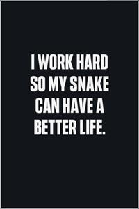 I Work Hard So My Snake Can Have A Better Life