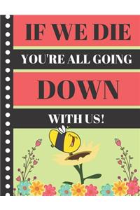 If We Die You're All Going Down With Us!