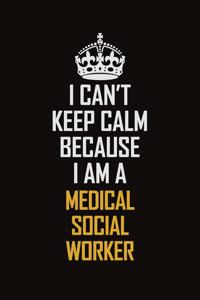 I Can't Keep Calm Because I Am A Medical Social Worker