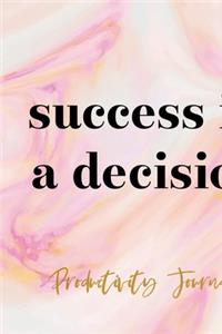 Success Is A Decision. Productivity Journal.