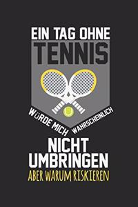 Ein Tag ohne Tennis würde mich wahrscheinlich nicht umbringen, aber warum riskieren