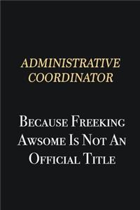 Administrative Coordinator Because Freeking Awsome is not an official title