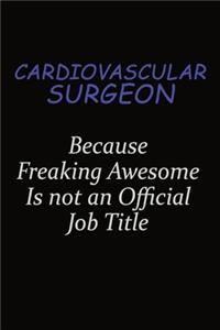 Cardiovascular surgeon Because Freaking Awesome Is Not An Official Job Title
