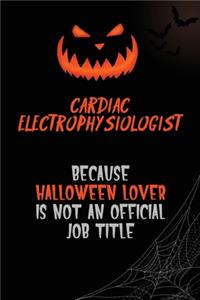 Cardiac electrophysiologist Because Halloween Lover Is Not An Official Job Title
