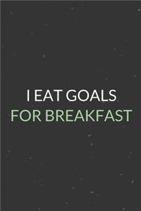 I Eat Goals For Breakfast