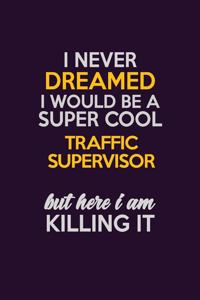 I Never Dreamed I Would Be A Super cool Traffic Supervisor But Here I Am Killing It