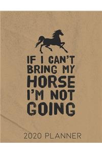 If I Can't Bring My Horse I'm Not Going 2020 Planner