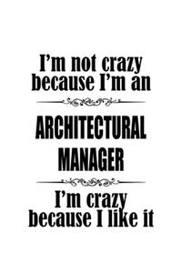 I'm Not Crazy Because I'm An Architectural Manager I'm Crazy Because I like It