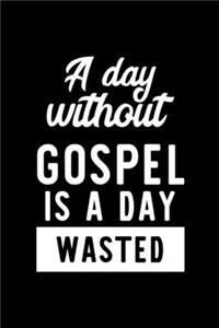 A Day Without Gospel Is A Day Wasted
