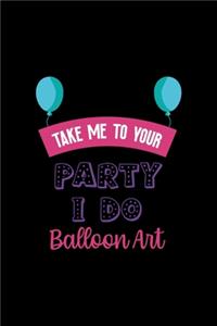 Take Me To Your Party I Do Balloon Art