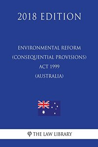 Environmental Reform (Consequential Provisions) Act 1999 (Australia) (2018 Edition)