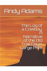 The Log of a Cowboy: A Narrative of the Old Trail Days: Large Print