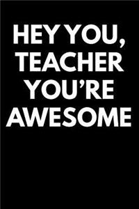 Hey You Teacher You're Awesome