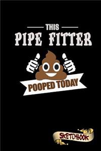 This Pipe Fitter Pooped Today