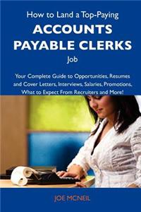 How to Land a Top-Paying Accounts Payable Clerks Job: Your Complete Guide to Opportunities, Resumes and Cover Letters, Interviews, Salaries, Promotion