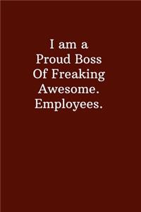 I am a Proud Boss Of Freaking Awesome. Employees.