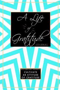 A Life of Gratitude with Writing Prompts Gratitude Journal