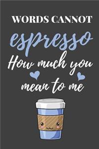 Words Cannot Espresso How Much You Mean to Me