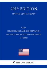 Cuba - Environment and Conservation Cooperation Regarding Pollution (17-630.1) (United States Treaty)