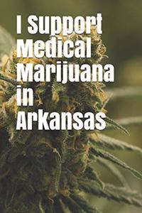 I Support Medical Marijuana in Arkansas