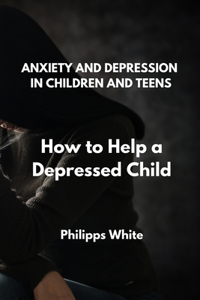 Anxiety and Depression in Children and Teens