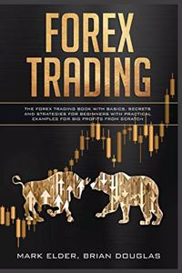 Forex Trading: The Forex trading book with basics, secrets and strategies for beginners with practical examples for big profits from scratch