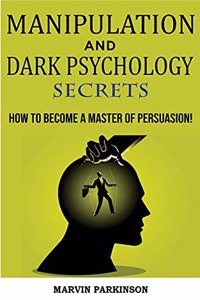 Manipulation and Dark Psychology Secrets: The Art of Speed Reading People! How to Analyze Someone Instantly, Read Body Language with NLP, Mind Control, Brainwashing, Emotional Influence and 