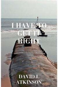 I Have to Get it Right