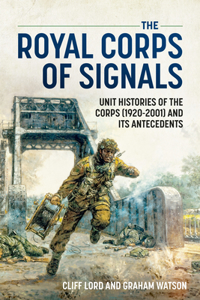 Royal Corps of Signals: Unit Histories of the Corps (1920-2001) and Its Antecedents