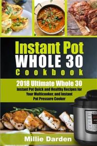 Instant Pot Whole 30 Cookbook: 2018 Ultimate Whole 30 Instant Pot Quick and Healty Recipes for Your Multicooker, and Instant Pot Pressure Cooker