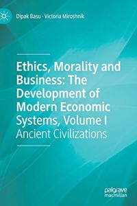 Ethics, Morality and Business: The Development of Modern Economic Systems, Volume I