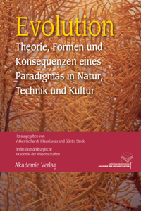 Evolution: Theorie, Formen Und Konsequenzen Eines Paradigmas in Natur, Technik Und Kultur