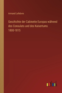 Geschichte der Cabinette Europas während des Consulats und des Kaisertums 1800-1815