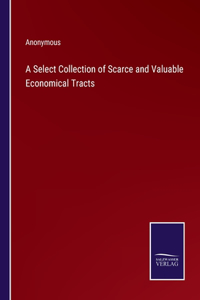 A Select Collection of Scarce and Valuable Economical Tracts