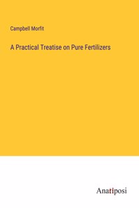 Practical Treatise on Pure Fertilizers